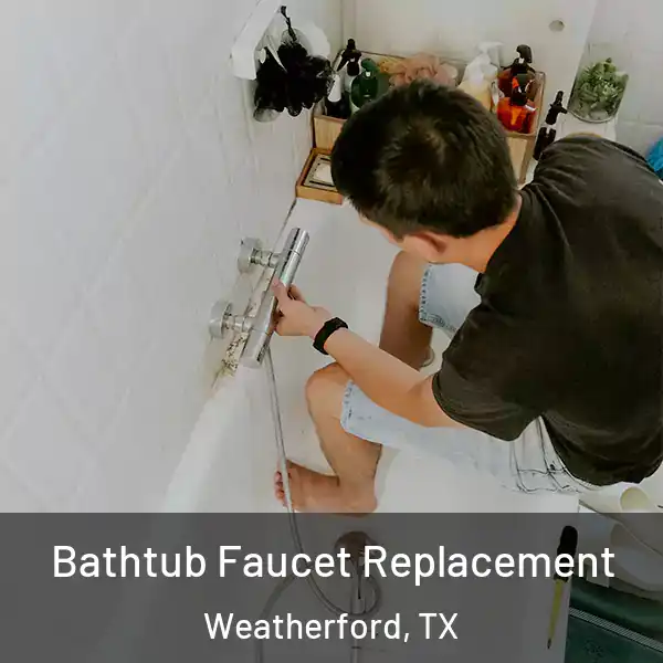  Bathtub Faucet Replacement Weatherford, TX