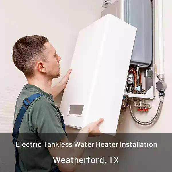  Electric Tankless Water Heater Installation Weatherford, TX