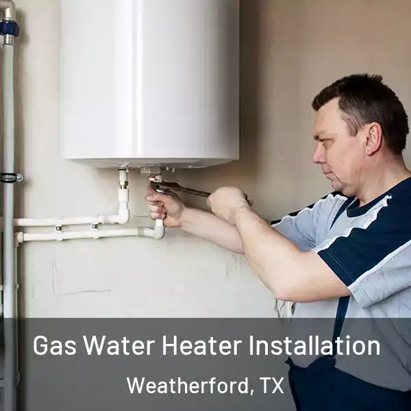  Gas Water Heater Installation Weatherford, TX