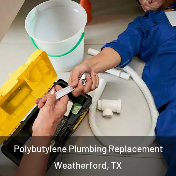  Polybutylene Plumbing Replacement Weatherford, TX