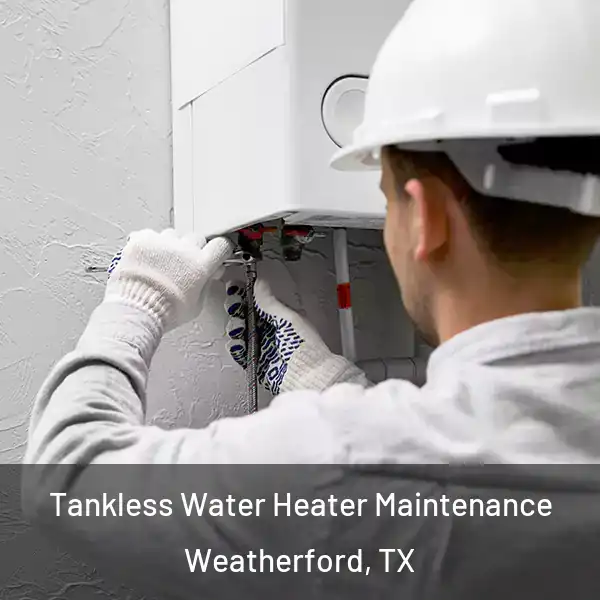  Tankless Water Heater Maintenance Weatherford, TX