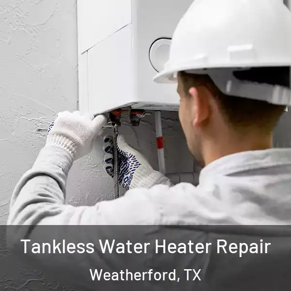  Tankless Water Heater Repair Weatherford, TX