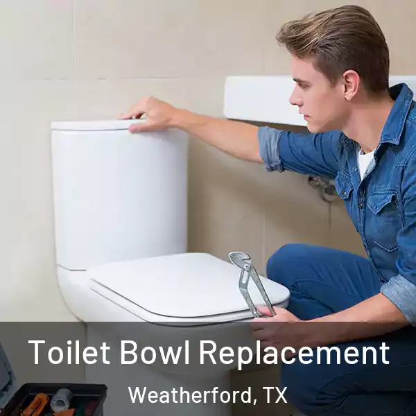  Toilet Bowl Replacement Weatherford, TX