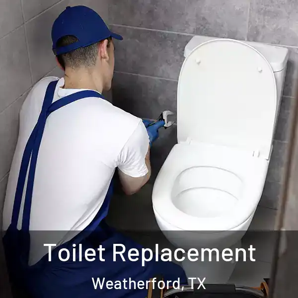  Toilet Replacement Weatherford, TX