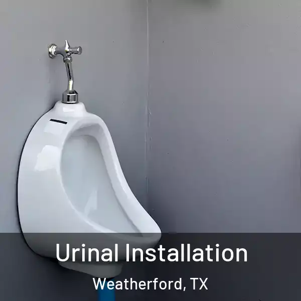  Urinal Installation Weatherford, TX
